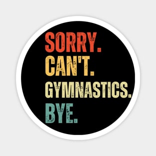 Sorry Can't Gymnastics Bye Gymnastic Life Funny Gymnastic Gift Gymnastic Magnet